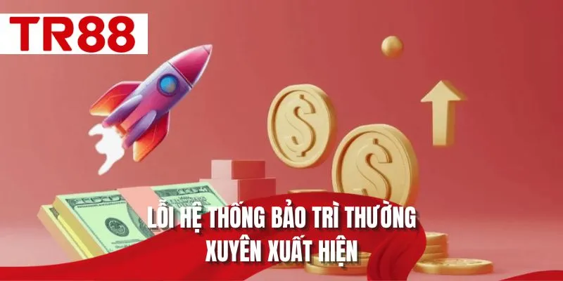Lỗi hệ thống bảo trì thường xuyên xuất hiện